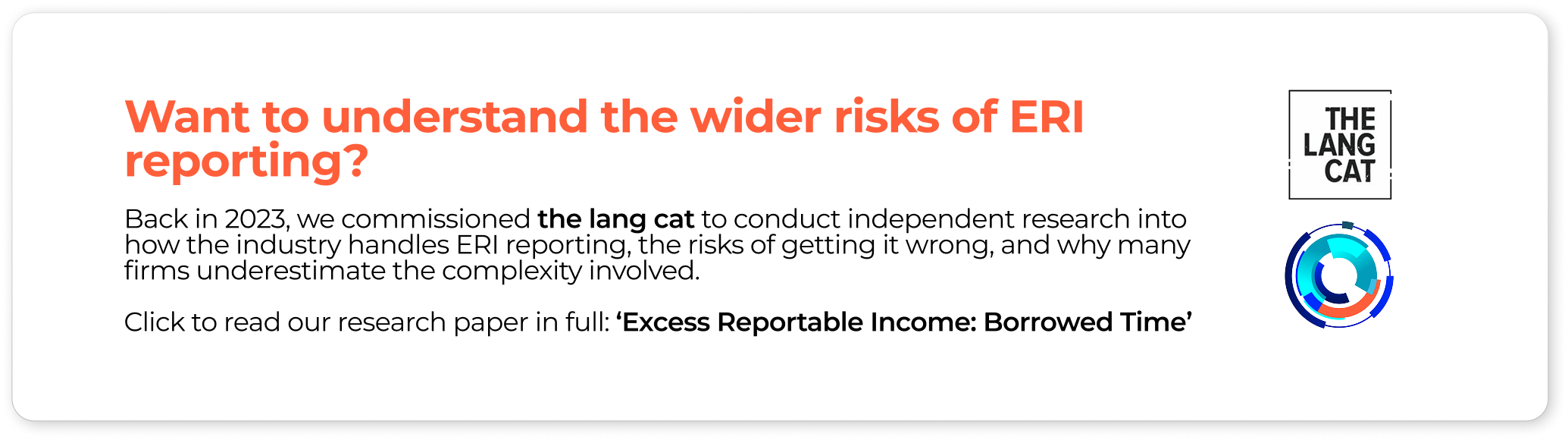 Want to understand the wider risks of ERI reporting? Back in 2023, we commissioned the lang cat to conduct independent research into how the industry handles ERI reporting, the risks of getting it wrong, and why many firms underestimate the complexity involved in sourcing accurate offshore funds information. Click to read our research paper in full: 'Excess Reportable Income: Borrowed Time'